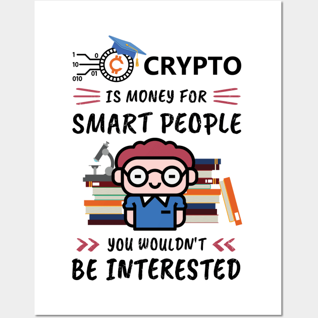 Crypto Is Money for Smart People, You Wouldn't Be Interested. Funny design for cryptocurrency fans. Wall Art by NuttyShirt